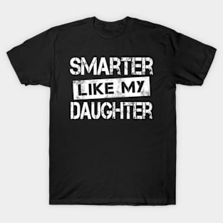 Smarter Like My Daughter Mothers Day Fathers Day Mom Dad T-Shirt